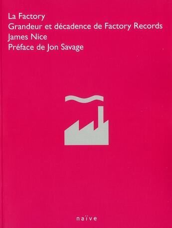 Couverture du livre « La Factory ; grandeur et décadence de Factory Records » de James Nice aux éditions Naive