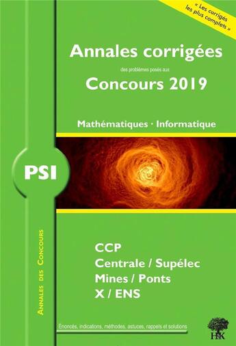 Couverture du livre « Annales des concours ; mathématiques, informatique ; PSI ; annales corrigées ; concours 2019 » de  aux éditions H & K