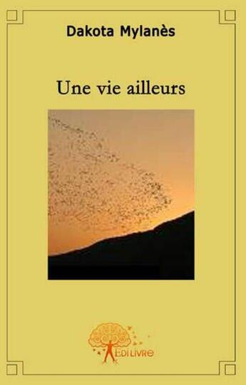 Couverture du livre « Une vie ailleurs » de Dakota Mylanes aux éditions Edilivre