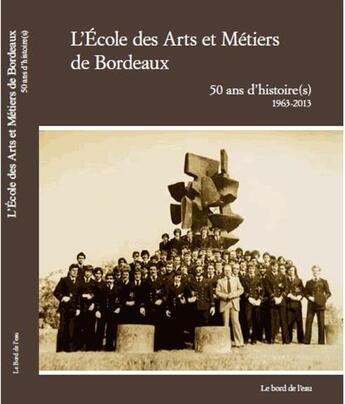 Couverture du livre « L'école des arts et métiers de Bordeaux ; 50 ans d'histoire(s), 1963-2013 » de  aux éditions Bord De L'eau