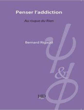 Couverture du livre « Penser l'addiction ; au risque du rien » de Bernard Rigaud aux éditions H Diffusion