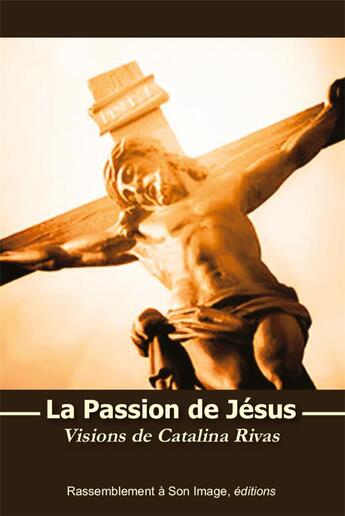 Couverture du livre « La passion de Jésus ; visions de Catalina Rivas » de Catalina Rivas De Cochabamba aux éditions R.a. Image