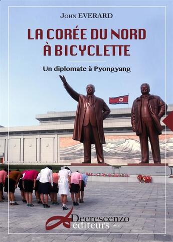 Couverture du livre « La Corée du Nord à bicylette ; un diplomate à Pyongyang » de John Everard aux éditions Decrescenzo