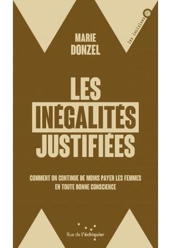 Couverture du livre « Les inégalites justifiées : comment on continue de moins payer les femmes en toute bonne conscience » de Marie Donzel aux éditions Rue De L'echiquier