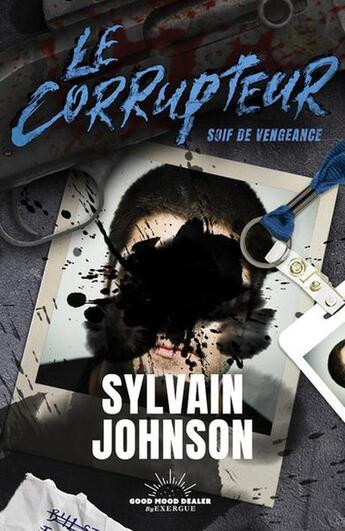 Couverture du livre « Le corrupteur : Soif de vengeance » de Sylvain Johnson aux éditions Good Mood Dealer