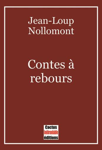 Couverture du livre « Contes à rebours » de Jean-Loup Nollomont aux éditions Cactus Inebranlable