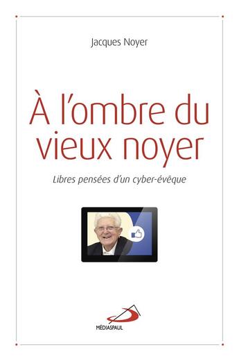 Couverture du livre « À l'ombre du vieux noyer ; libres pensées d'un cyber-évêque » de Jacques Noyer aux éditions Mediaspaul