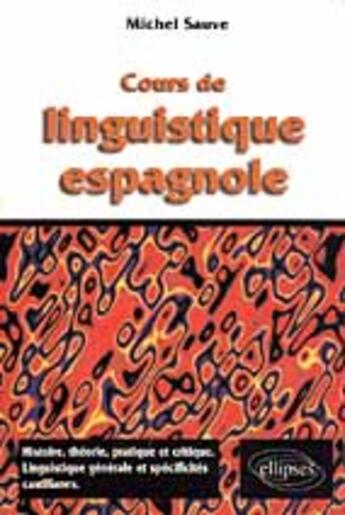 Couverture du livre « Cours de linguistique espagnole - histoire, theorie pratique et critique, linguistique et specificit » de Sauve Michel aux éditions Ellipses