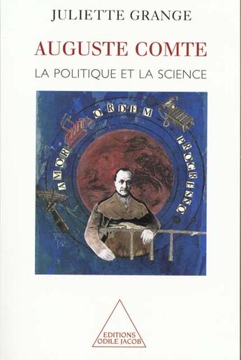 Couverture du livre « Auguste Comte ; la politique et la science » de Juliette Grange aux éditions Odile Jacob