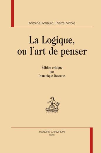 Couverture du livre « La logique, ou l'art de penser » de Antoine Arnauld et Pierre Nicole aux éditions Honore Champion