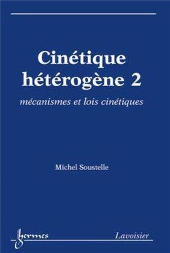 Couverture du livre « Cinétique hétérogène 2 : mécanismes et lois cinétiques » de Michel Soustelle aux éditions Hermes Science Publications