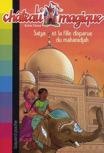 Couverture du livre « Le château magique t.9 ; Satya et la fille disparue du Maharadjah » de Philippe Masson et Katie Chase aux éditions Bayard Jeunesse