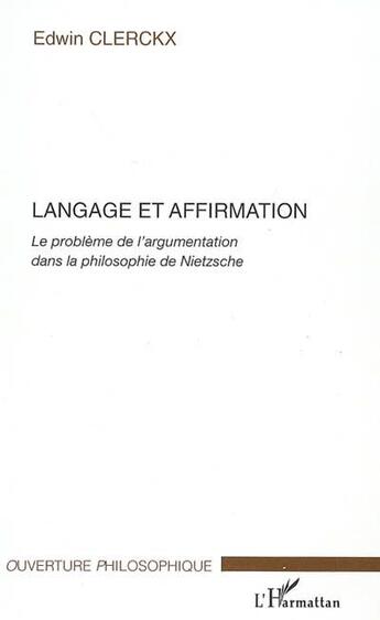 Couverture du livre « Langage et affirmation ; le problème de l'argumentation dans la philosophie de Nietzsche » de Edwin Clerckx aux éditions L'harmattan