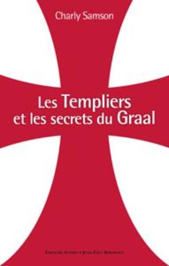 Couverture du livre « Les templiers et les secrets du Graal » de Charly Samson aux éditions Alphee.jean-paul Bertrand