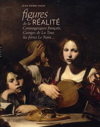 Couverture du livre « Figures de la réalité ; caravagesques français, Georges de La Tour, les frères Le Nain... » de Jean-Pierre Cuzin aux éditions Hazan