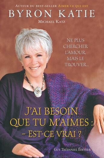 Couverture du livre « J'ai besoin que tu m'aimes : est-ce vrai ? » de Byron Katie aux éditions Guy Trédaniel