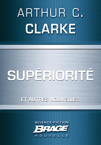 Couverture du livre « Supériorité ; les neuf milliards de noms de Dieu ; l'éternel retour » de Arthur C. Clarke aux éditions Brage