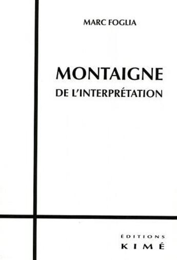 Couverture du livre « Montaigne ; de l'interprétation » de Marc Foglia aux éditions Kime