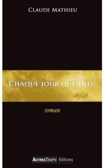 Couverture du livre « Chaque jour que Dieu défait... » de Claude Mathieu aux éditions Autres Temps