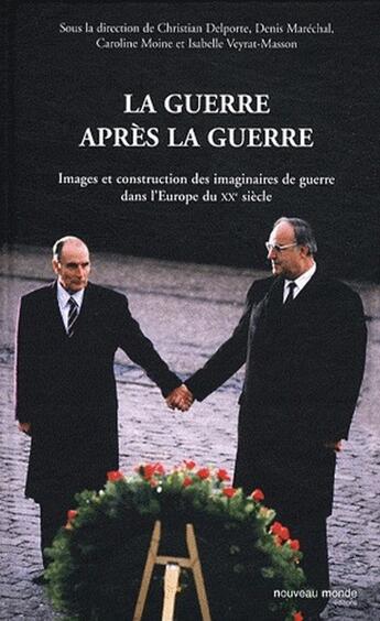 Couverture du livre « La guerre après la guerre ; images et construction des imaginaires de guerre dans l'Europe du XX siècle » de Denis Maréchal et Christian Delporte et Isabelle Veyrat-Masson et Caroline Moine aux éditions Nouveau Monde