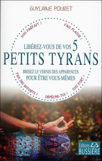 Couverture du livre « Libérez-vous de vos 5 petits tyrans ; brisez le vernis des apparences pour être vous-mêmes » de Guylaine Pouret aux éditions Bussiere