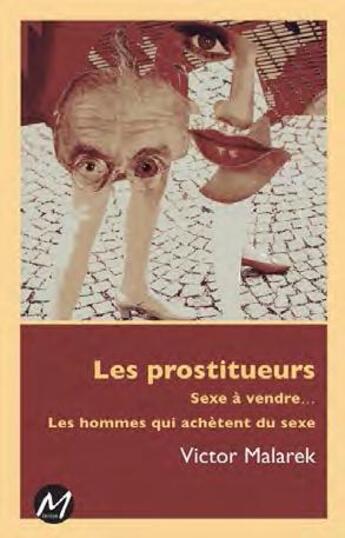 Couverture du livre « Les prostitueurs ; sexe à vendre ; les hommes qui achètent du sexe » de Victor Malarek aux éditions M-editeur