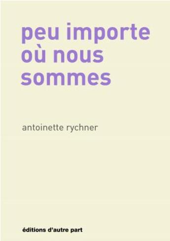 Couverture du livre « Peu importe ou nous sommes » de Antoinette Rychner aux éditions D'autre Part