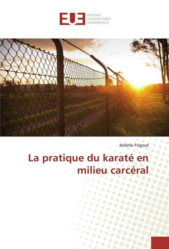 Couverture du livre « La pratique du karaté en milieu carcéral » de Jérôme Frigout aux éditions Editions Universitaires Europeennes