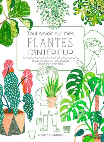 Couverture du livre « Tout savoir sur mes plantes d'intérieur » de Lenka Chytilova et Hannah Abbo et Magda N. Gargulakova aux éditions Albatros