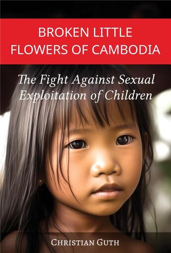 Couverture du livre « Broken little flowers of cambodia - the fight against sexual exploitation of children » de Guth Christian aux éditions Atramenta