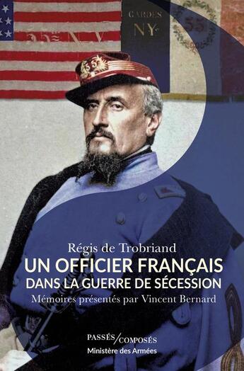 Couverture du livre « Un officier français dans la guerre de Sécession : Mémoires présentés par Vincent Bernard » de Regis De Trobriand et Vincent Bernard aux éditions Passes Composes