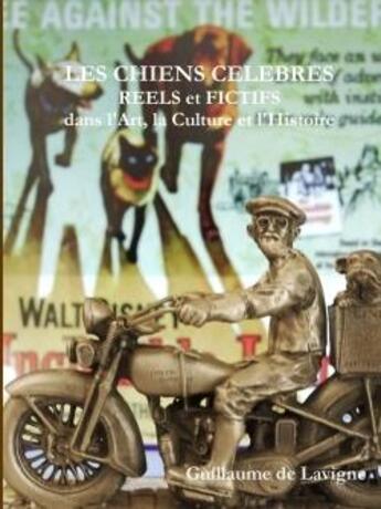 Couverture du livre « Les chiens celebres, reels et fictifs, dans l'art, la culture et l'histoire » de De Lavigne Guillaume aux éditions Lulu