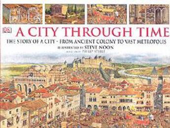Couverture du livre « A city through time - the story of a city - from ancient colony to vast metropolis » de Philip Steele et Steve Noon aux éditions Dorling Kindersley Uk