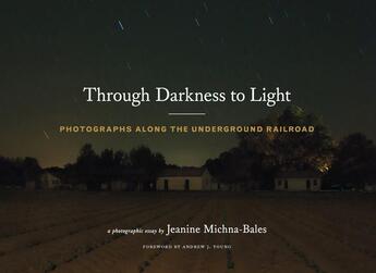 Couverture du livre « Throught darkness to light ; photographs along the underground railroad » de Jeanine Michna-Bales aux éditions Princeton Architectural