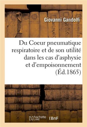 Couverture du livre « Du coeur pneumatique respiratoire et de son utilite dans les cas d'asphyxie et d'empoisonnement » de Gandolfi aux éditions Hachette Bnf