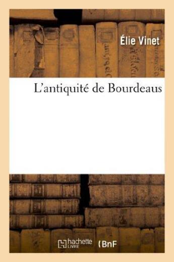 Couverture du livre « L'antiquite de bourdeaus » de Vinet Elie aux éditions Hachette Bnf