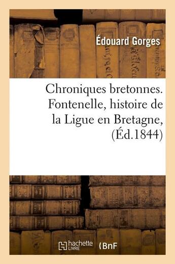 Couverture du livre « Chroniques bretonnes. fontenelle, histoire de la ligue en bretagne, (ed.1844) » de Gorges Edouard aux éditions Hachette Bnf