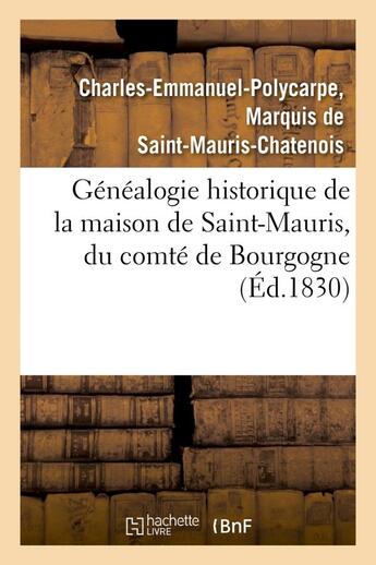 Couverture du livre « Genealogie historique de la maison de saint-mauris, du comte de bourgogne, depuis le courant - du xi » de Saint-Mauris-Chateno aux éditions Hachette Bnf