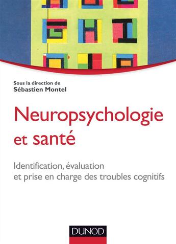 Couverture du livre « Neuropsychologie et santé ; identification, évaluation et prise en charge des troubles cognitifs » de Sebastien Montel aux éditions Dunod