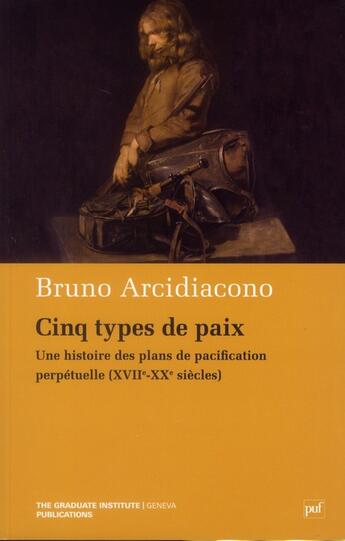 Couverture du livre « Cinq types de paix ; une histoire des plans de pacification perpétuelle (XVII-XX siècles) » de Bruno Arcidiacono aux éditions Puf