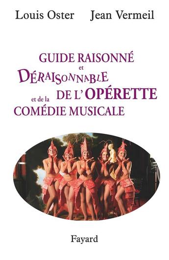 Couverture du livre « Guide raisonné et déraisonnable de l'opérette et de la comédie musicale » de Jean Vermeil et Louis Oster aux éditions Fayard