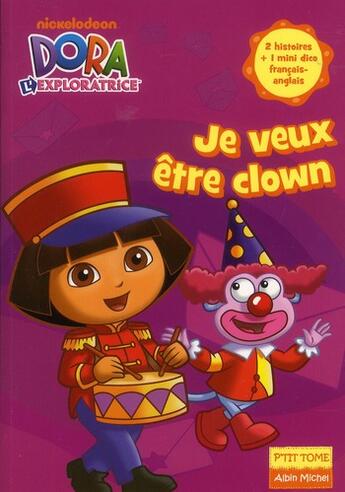 Couverture du livre « Dora l'exploratrice ; je veux être clown » de  aux éditions Albin Michel