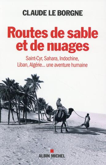 Couverture du livre « Routes de sable et de nuages ; Saint-Cyr, Sahara, Indochine, Liban, Algérie... une aventure humaine » de Claude Le Borgne aux éditions Albin Michel