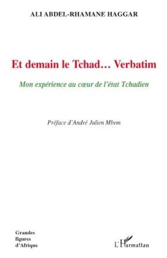 Couverture du livre « Et demain le Tchad... Verbatim ; mon expérience au coeur de l'état tchadien » de Mane Haggar Ali Abdel-Rha aux éditions L'harmattan