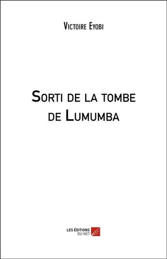 Couverture du livre « Sorti de la tombe de Lumumba » de Victoire Eyobi aux éditions Editions Du Net