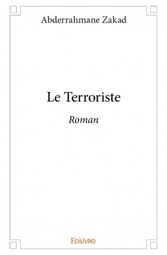 Couverture du livre « Le terroriste » de Abderrahmane Zakad aux éditions Edilivre