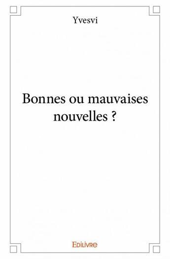 Couverture du livre « Bonnes ou mauvaises nouvelles ? » de Yvesvi aux éditions Edilivre