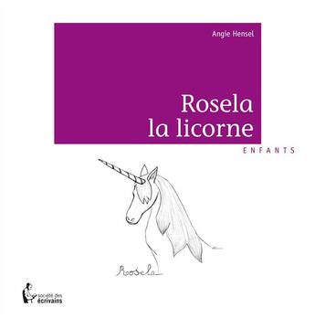 Couverture du livre « Rosela la licorne » de Angie Hensel aux éditions Societe Des Ecrivains