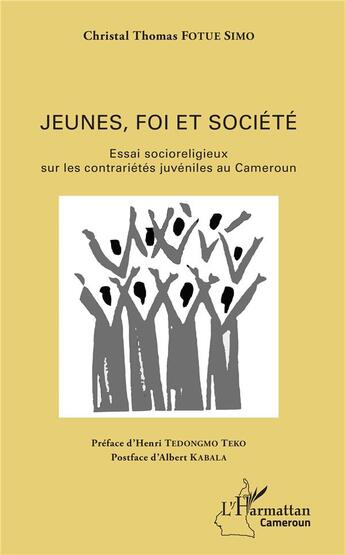 Couverture du livre « Jeunes, foi et société ; essai socioreligieux sur les contrariétés juvéniles au Cameroun » de Christal Thomas Fotue Simo aux éditions L'harmattan