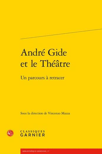 Couverture du livre « André Gide et le théâtre : un parcours à retracer » de Vincenzo Mazza aux éditions Classiques Garnier